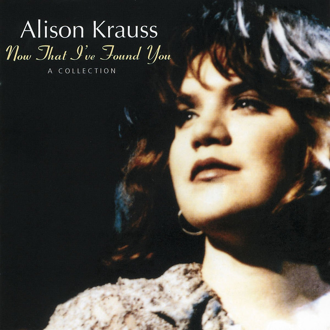 ALISON KRAUSS - NOW THAT I'VE FOUND YOU: A COLLECTION (LP)
