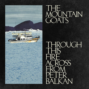 MOUNTAIN GOATS - THROUGH THIS FIRE ACROSS FROM PETER BALKAN (2xLP)