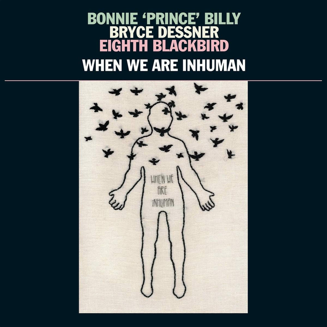 BONNIE PRINCE BILLY, BRYCE DESSNER, EIGHTH BLACKBIRD - WHEN WE ARE INHUMAN (LP+12