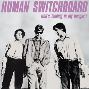 HUMAN SWITCHBOARD - WHO'S LANDING IN MY HANGAR? (LP)