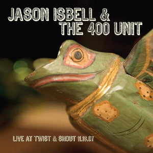 JASON ISBELL AND THE 400 UNIT - LIVE AT TWIST AND SHOUT 11.16.07 (12" EP)