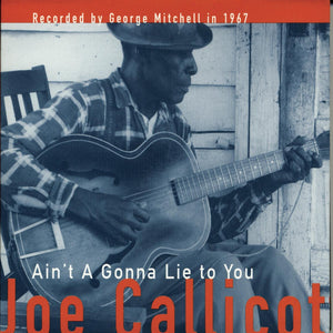 JOE CALLICOT - AINT A GONNA LIE TO YOU; GEORGE MITCHELL COLLECTION (LP)