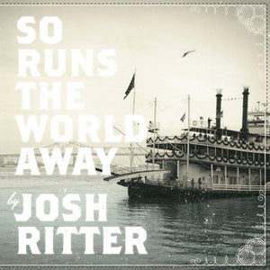 JOSH RITTER - SO RUNS THE WORLD AWAY (LP)