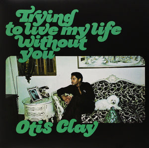 OTIS CLAY - TRYING TO LIVE MY LIFE WITHOUT YOU (LP)